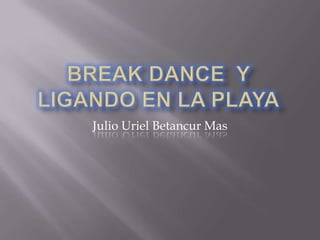 Break dance Y LIGANDO EN LA PLAYA Julio Uriel Betancur Mas 