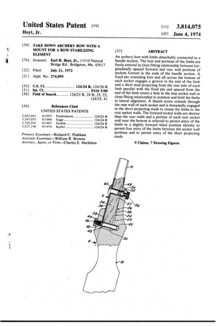 as1}- . , 
‘a 
United States Patent [191 
Hoyt, Jr. I i - 
[111 3,814,075 
[451 June 4,1974 
[54] 
[76] 
[22] 
[21] 
[52] 
[51] 
[58] 
l [561 
TAKE DOWN ARCHERY BOW WITH A 
MOUNT FOR A BOW STABILIZING 
ELEMENT ' 
lnventor: Earl H. Hoyt, Jr., 1 l5 10 Natural 
2,642,66l 
3.265.055 
3,326,200 
3,527.196 
Bridge Rd., Bridgeton, Mo. 65617 
Filed: July 21, 1972 
Appl. No.: 274,095 
US. Cl. ........................... .. 124/24 R, 124/30 R 
Int. Cl. ............................................ .. F4lb 5/00 
Field of Search ..... 124/23 R, 24 R, 25, 22, 
124/35, 41 
References Cited 
UNlTED STATES PATENTS 
(3/1953 . Fredrickson .................... 124/23 R 
8/l966 Gage ........... 
6/l96'7 Grublc .......... .. 
9/1970 Karl'm ............................. .. l24/24R 
Priniary Examiner—Richard C. Pinkham 
Assistant Examiner—William R. Browne 
Attorney, Agent, or Firm—Charles E. Markham 
[57] ABSTRACT 
An archery bow with limbs detachably connected to a 
handle section. The butt end portions of the limbs are 
freely entered in close fitting relationship between lon 
gitudinally spaced forward and rear wall portions of 
sockets formed in the ends of- the handle section. A 
?xed pin extending fore and aft across the bottom of 
each socket engages a groove in the end of the limb 
and a short stud projecting from the rear side of each 
limb parallel with the ?xed pin and spaced from the 
end of the limb enters a hole in the rear socket wall in 
close ?tting relationship to position and hold the limbs 
, in lateral alignment. A thumb screw extends through 
the rear wall of each socket and is threadedly engaged 
in the short projecting studs to clamp the limbs to the 
rear socket walls. The forward socket walls are shorter 
than the rear walls and a portion of each rear socket 
wall near the bottom is relieved to permit entry of the 
limbs in a slightly forward tilted position thereby to 
permit free entry of the limbs between the socket wall 
portions and to permit entry of the short projecting 
studs. .' 
9 Claims, 7 Drawing Figures 
 