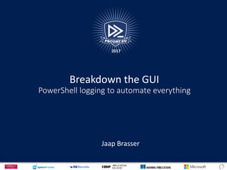 Build an immutable application
infrastructure with Nano Server,
PowerShell DSC, and the
release pipeline
Ravikanth Chaganti
2017
Breakdown the GUI
PowerShell logging to automate everything
Jaap Brasser
2017
 