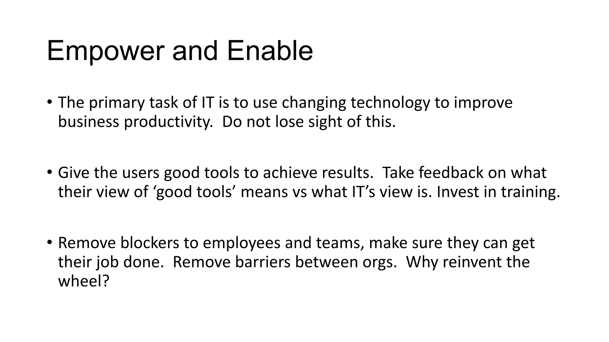 Data Protection, not User Restriction
• Use native OS capabilities to protect the ‘good stuff’
• Digital Rights Management appropriately
• Classify Data according to Impact and Importance

• Mobile Device Management for BYOD is Paramount here
• Patch/Secure the end point devices
• Complex Passwords and Security Enforcement that is Reasonable

• Extranet Access, what is needed to do the job, control the floodgate
of information here.

 