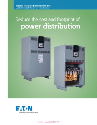 Reduce the cost and footprint of
power distribution
Breaker integrated transformer (BIT)
Customized at the DTDT Flex Center
Proof 5 — August 25, 2017 2:44 PM
 
