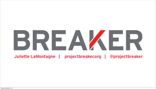 Juliette LaMontagne |

Tuesday, November 12, 13

projectbreaker.org | @projectbreaker

 