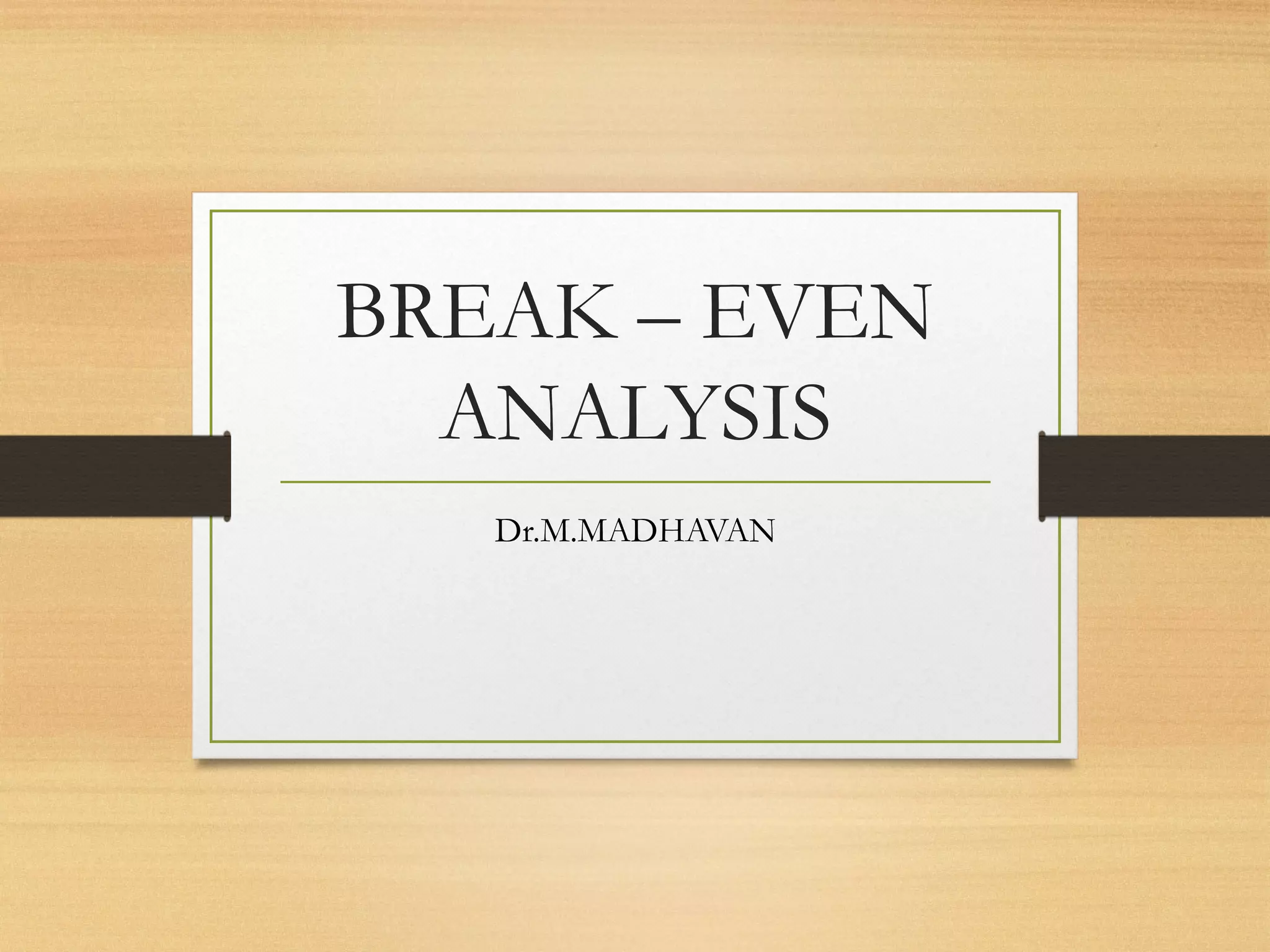 BREAK – EVEN
ANALYSIS
Dr.M.MADHAVAN
 