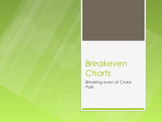 Breakeven
Charts
Breaking even at Croke
Park
 