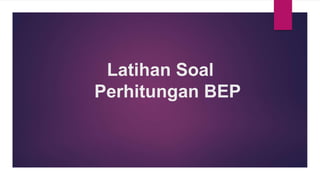 Latihan Soal
Perhitungan BEP
 
