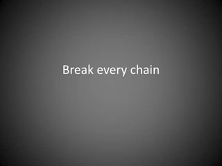 Break every chain
 