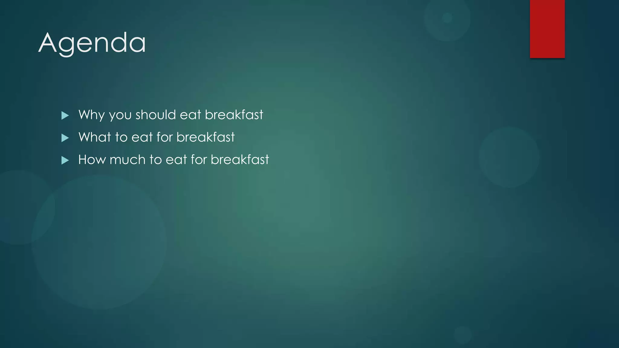 Agenda

    Why you should eat breakfast
    What to eat for breakfast
    How much to eat for breakfast
 
