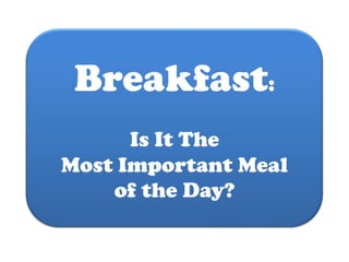 Breakfast:
Is It The
Most Important Meal
of the Day?

 