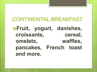 CONTINENTAL BREAKFAST
Fruit, yogurt, danishes,
croissants, cereal,
omelets, waffles,
pancakes, French toast
and more.
 