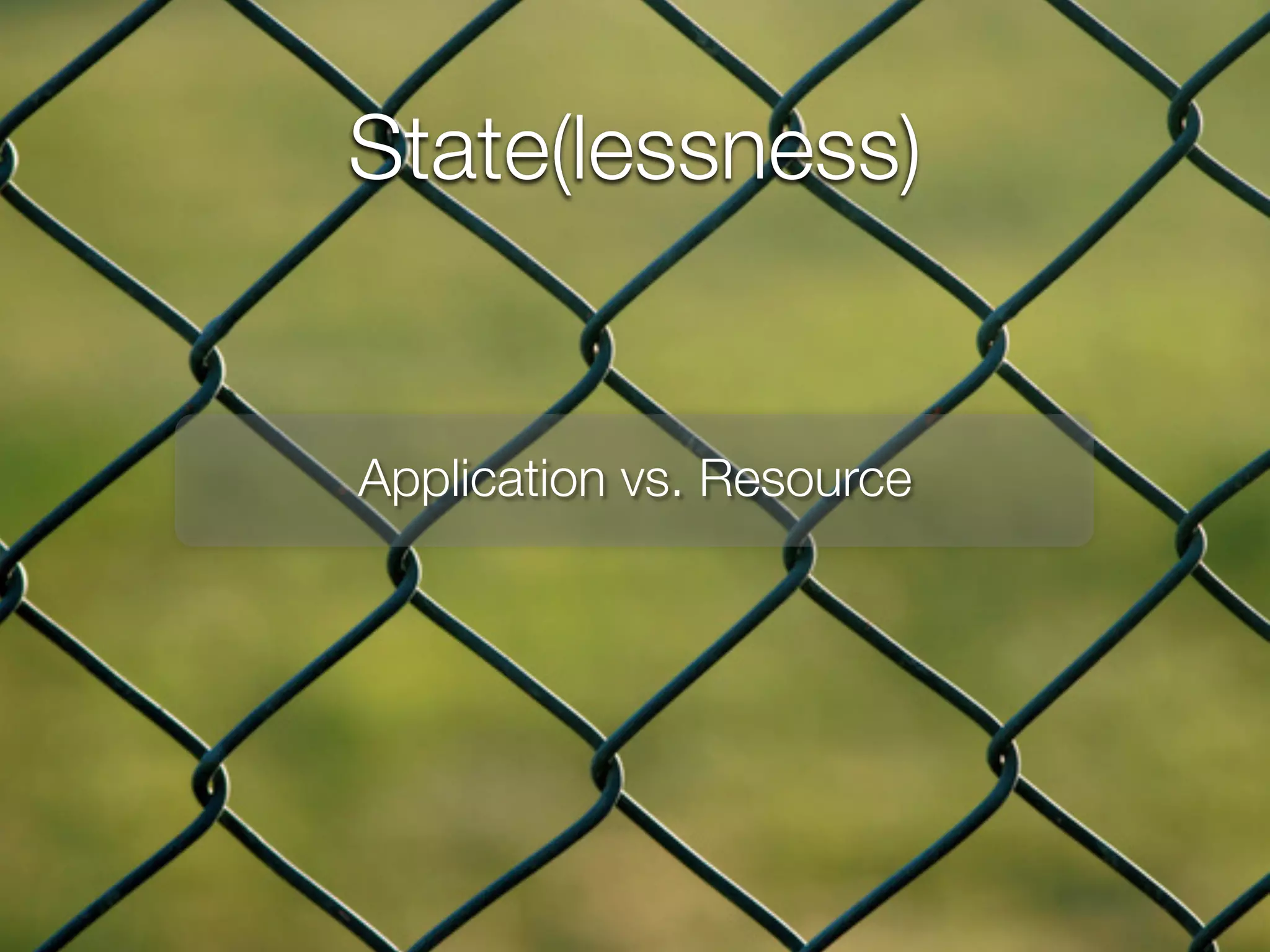 State(lessness)


Application vs. Resource
 