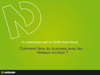 En collaboration avec la CGPME Haute-Savoie

Comment faire du business avec les
       réseaux sociaux ?
 