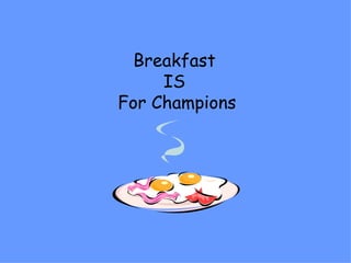 Breakfast  IS  For Champions 