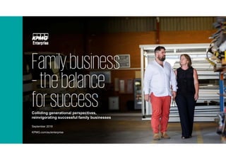 Colliding generational perspectives,
reinvigorating successful family businesses
September 2018
Familybusiness
–thebalance
forsuccess
KPMG.com/au/enterprise
 