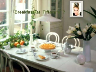 Breakfast  at  Tiffany’s  ? 