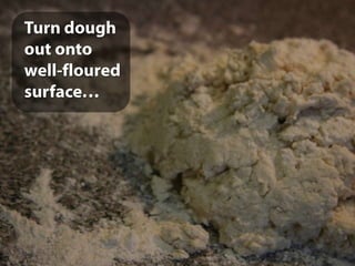 Turn dough out onto well-floured surface…