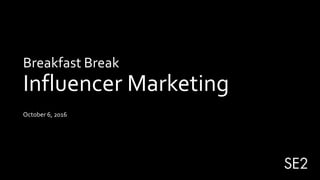 Breakfast Break
Influencer Marketing
October 6, 2016
 