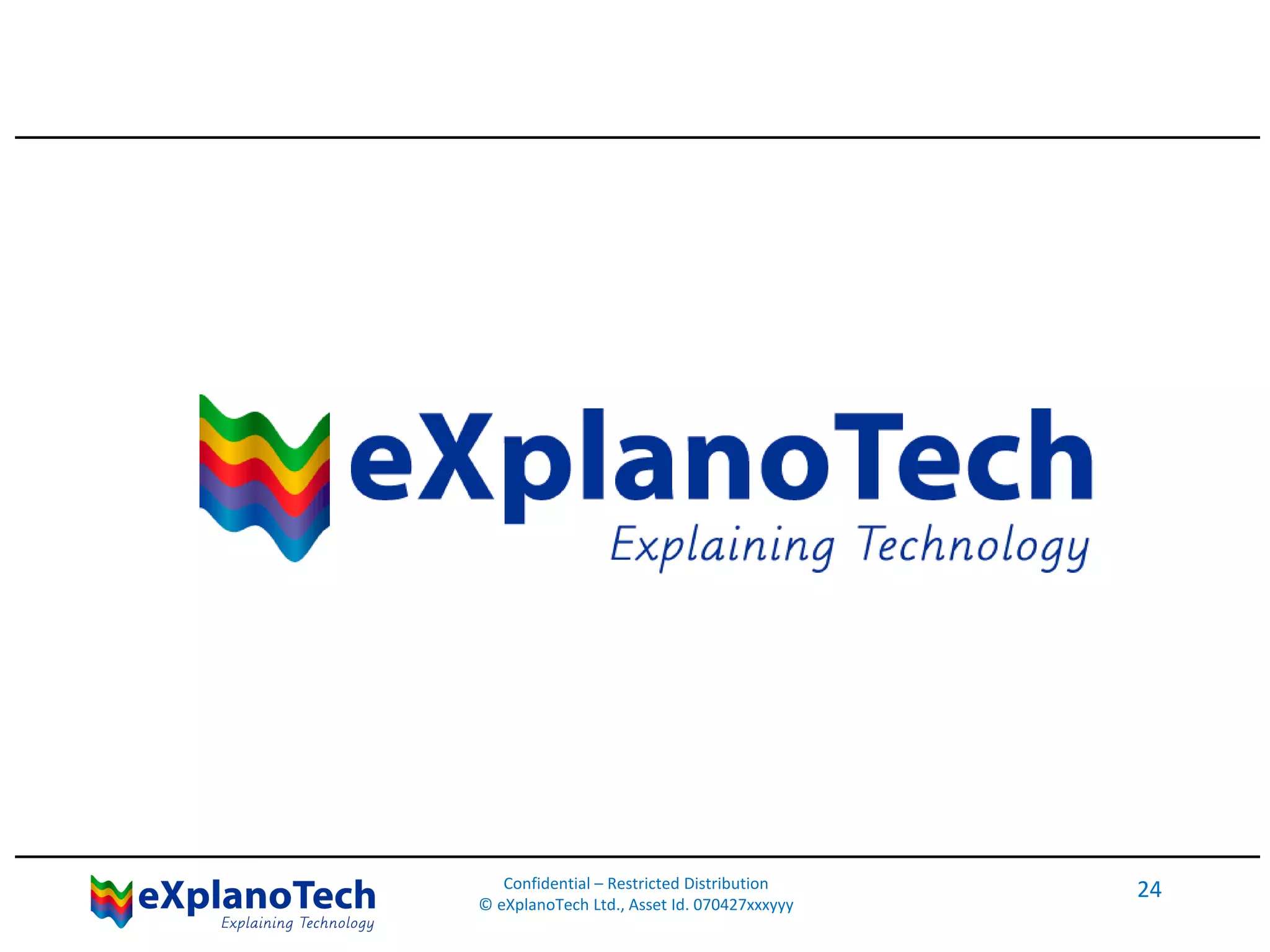 Confidential – Restricted Distribution
© eXplanoTech Ltd., Asset Id. 070427xxxyyy
24
 