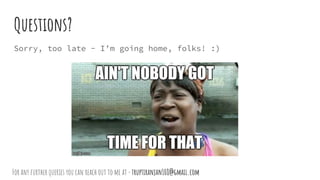 Questions?
Sorry, too late - I’m going home, folks! :)
For any further queries you can reach out to me at - truptiranjan108@gmail.com
 