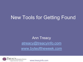 New Tools for Getting Found Ann Treacy atreacy@treacyinfo.com www.byteoftheweek.com 