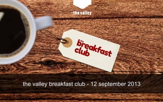 the valley breakfast club - 12 september 2013
 