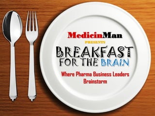 MedicinMan
          PRESENTS




Where Pharma Business Leaders
         Brainstorm
 
