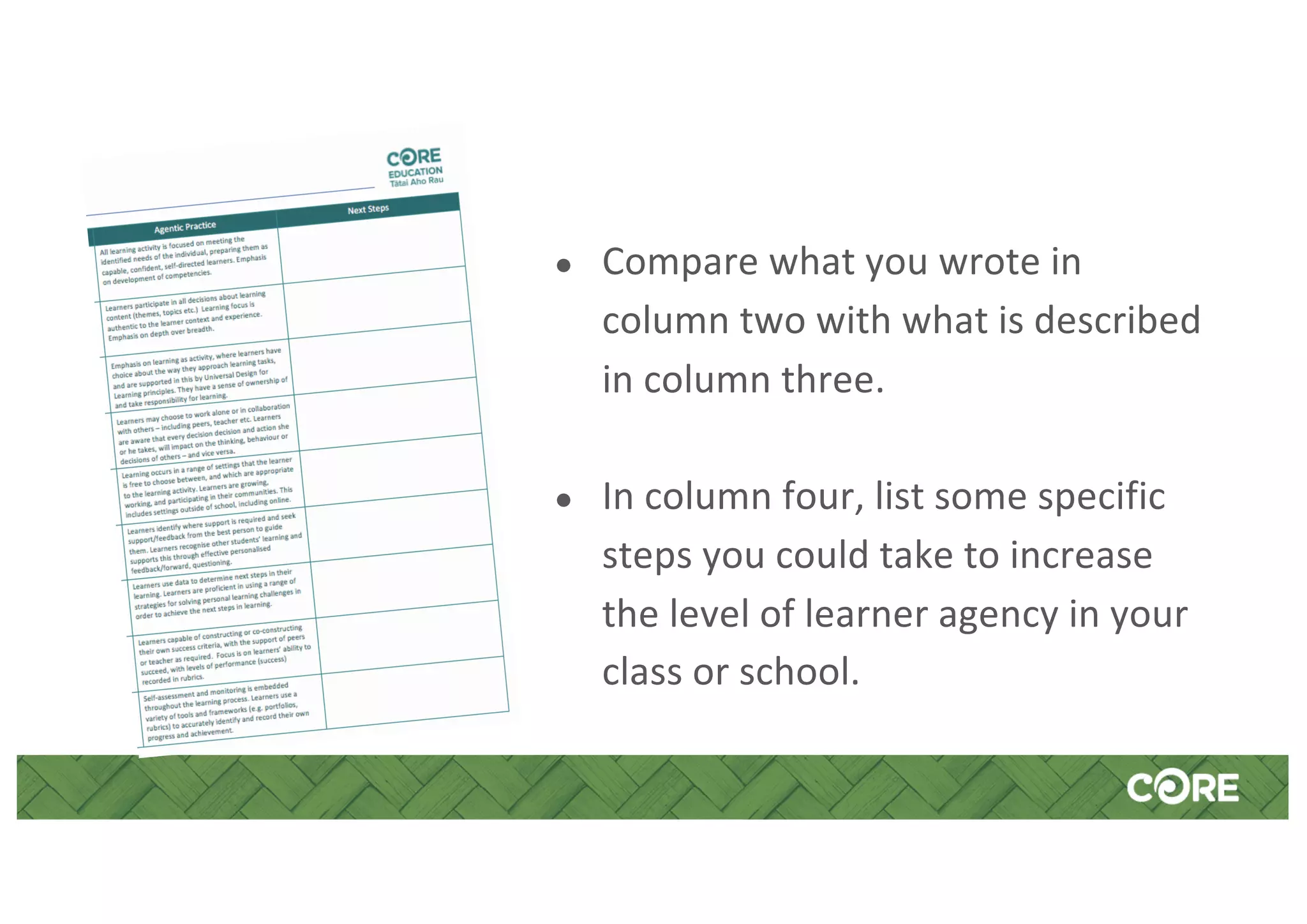 ● Compare what you wrote in
column two with what is described
in column three.
● In column four, list some specific
steps you could take to increase
the level of learner agency in your
class or school.
 
