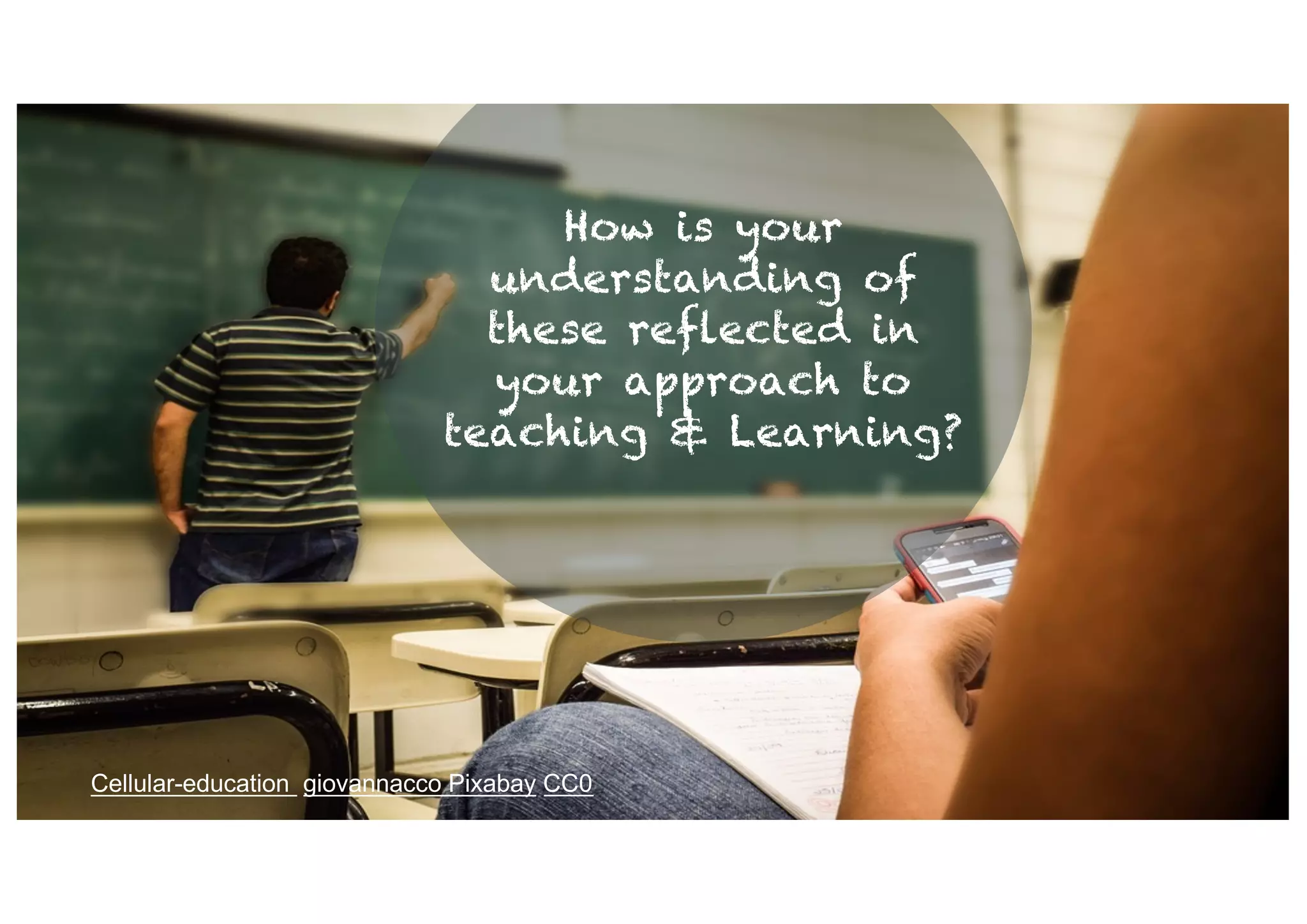 Cellular-education giovannacco Pixabay CC0
How is your
understanding of
these reflected in
your approach to
teaching & Learning?
 