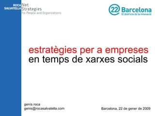 en temps de xarxes socials genís roca [email_address] Barcelona, 22 de gener de 2009 estratègies per a empreses 