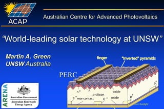 Photovoltaics - Electricity from Sunlight
UNSW
Australian Centre for Advanced Photovoltaics
“World-leading solar technology at UNSW”
Martin A. Green
UNSW Australia
PERC
 