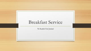 Breakfast Service
Ni Kadek Eni Juniari
 