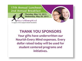 THANK YOU SPONSORS
Your gifts have underwritten our
Nourish Every Mind expenses. Every
dollar raised today will be used for
student centered programs and
initiatives.
 