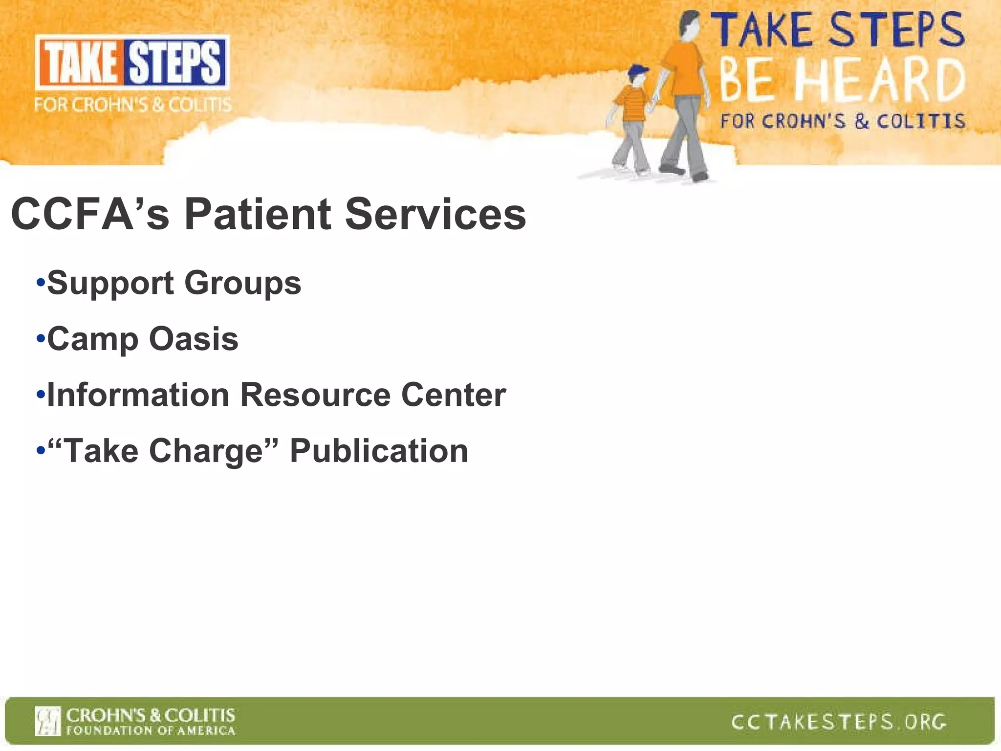 CCFA’s Patient Services Support Groups Camp Oasis Information Resource Center “ Take Charge” Publication 