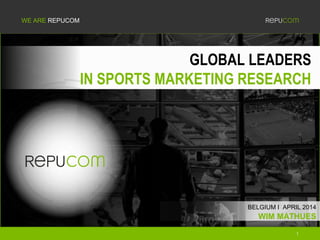1
WE ARE REPUCOM
GLOBAL LEADERS
IN SPORTS MARKETING RESEARCH
WIM MATHUES
BELGIUM I APRIL 2014
 