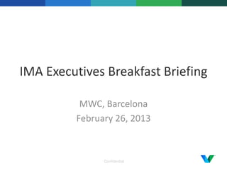 IMA Executives Breakfast Briefing
MWC, Barcelona
February 26, 2013

Confidential

 