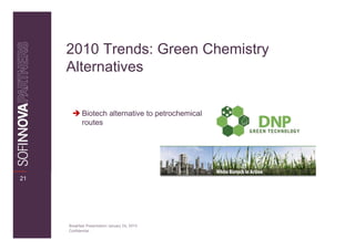 2010 Trends: Green Chemistry
     Alternatives


            Biotech alternative to petrochemical
            routes




21




     Breakfast Presentation: January 26, 2010
     Confidential
 
