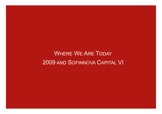 WHERE WE ARE TODAY
2009 AND SOFINNOVA CAPITAL VI
 