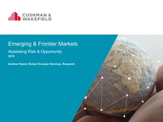 Emerging & Frontier Markets
Assessing Risk & Opportunity
2015
Andrew Heard, Global Occupier Services, Research
 