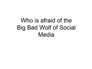 Who is afraid of the Big Bad Wolf of Social Media 