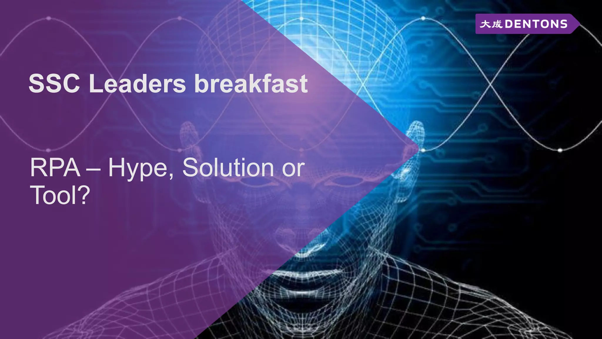 SSC Leaders breakfast
RPA – Hype, Solution or
Tool?
 