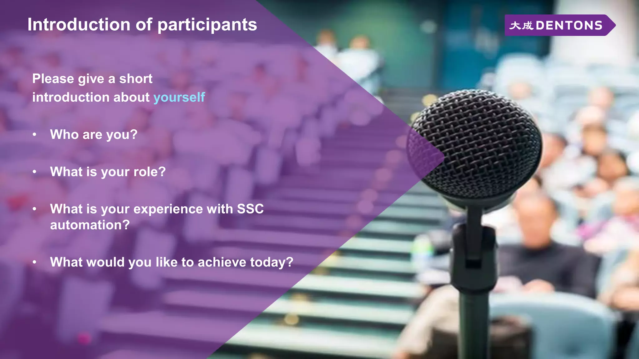 Introduction of participants
Please give a short
introduction about yourself
• Who are you?
• What is your role?
• What is your experience with SSC
automation?
• What would you like to achieve today?
 