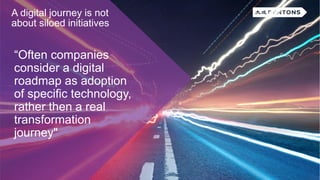“Often companies
consider a digital
roadmap as adoption
of specific technology,
rather then a real
transformation
journey"
A digital journey is not
about siloed initiatives
 