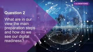 Question 2
What are in our
view the main
preparation steps
and how do we
see our digital
readiness?
 