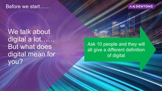 We talk about
digital a lot……
But what does
digital mean for
you?
Before we start……
Ask 10 people and they will
all give a different definition
of digital
 