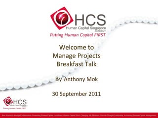 Welcome to Manage Projects Breakfast Talk By  Anthony Mok 30 September 2011 