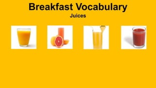 Breakfast Vocabulary
Juices
 