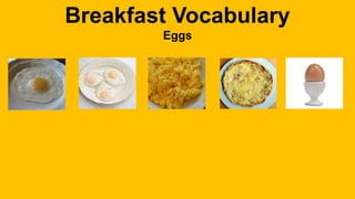 Breakfast Vocabulary
Eggs
 