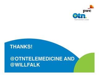THANKS!

@OTNTELEMEDICINE AND
@WILLFALK
 