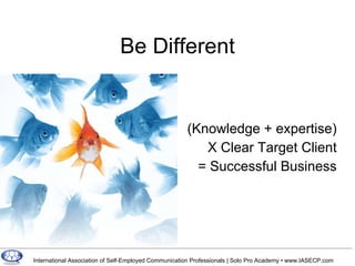 Be Different (Knowledge + expertise) X Clear Target Client = Successful Business 
