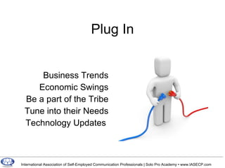 Plug In Business Trends Economic Swings Be a part of the Tribe Tune into their Needs Technology Updates  