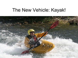 The New Vehicle: Kayak! 
